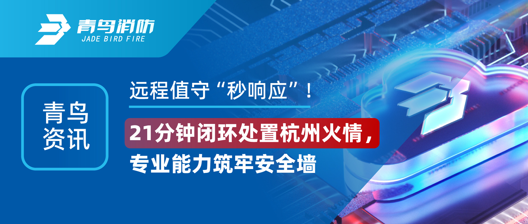 青鸟资讯 | 远程值守&ldquo;秒响应&rdquo;！21分钟闭环处置杭州火情，专业能力筑牢安全墙