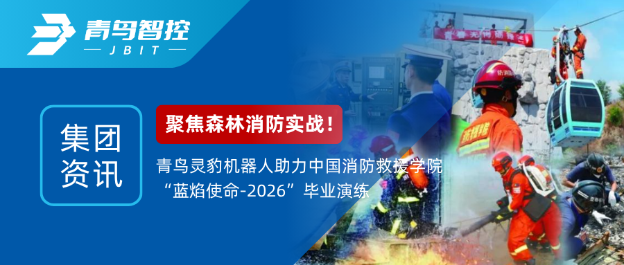 集团资讯｜聚焦森林消防实战！青鸟灵豹机器人助力中国消防救援学院“蓝焰使命-2026”毕业演练