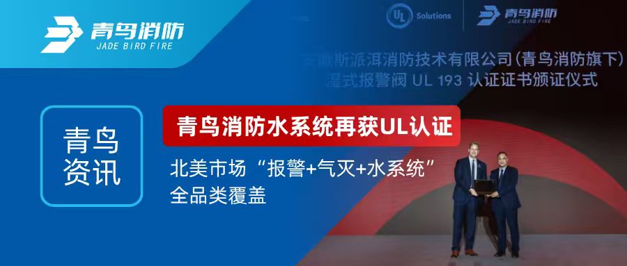 青鸟资讯｜青鸟消防水系统再获UL认证，北美市场“报警+气灭+水系统”全品类覆盖